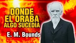 E. M. Bounds: El General de la Oración, ¡Una vida marcada por la disciplina, la fe y el poder!