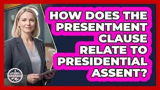 How Does The Presentment Clause Relate To Presidential Assent? - Inside the Legislative Branch
