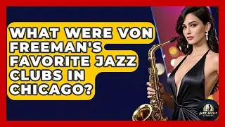 What Were Von Freeman's Favorite Jazz Clubs In Chicago? - Jazz Music Legends