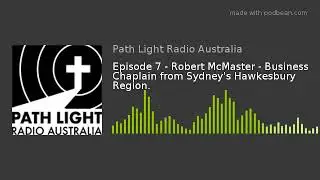 Episode 7 - Robert McMaster - Business Chaplain from Sydney's Hawkesbury Region.