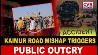Road Accident Triggers Protest in Kaimur |CVR English