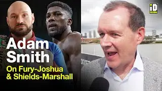 Adam Smith On Fury-Joshua Talks & Shields-Marshall