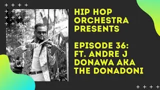 Hip Hop Orchestra Presents - Episode 36: Ft. Andr&eacute; J Donawa Aka The Donadoni