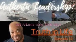 Authentic Leadership: Discovering Your True Self | Eps. 13 | Truth In Life with Johnnie B. Sanders