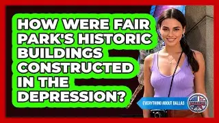 How Were Fair Park's Historic Buildings Constructed In The Depression? - Everything About Dallas