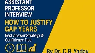 How to Justify Gap Years in Assistant Professor Interview | Best Answer Tips by Dr. C.B. Yadav