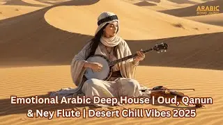 Emotional Arabic Deep House | Oud, Qanun & Ney Flute | Desert Chill Vibes 2025