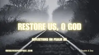 Restore Us, O God ( Day 101 A Psalm A Day Devotional)