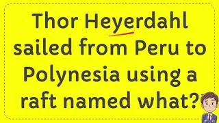 Thor Heyerdahl sailed from Peru to Polynesia using a raft named what? | Answer