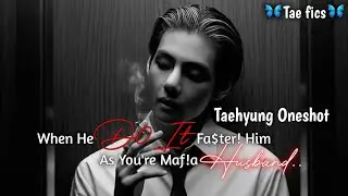 When He D0 it Fa$ter ! Him As You're Maf!a Husband | Taehyung Oneshot