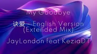My Goodbye 诀爱   English Version Extended Mix   JayLondon feat KeziaDT
