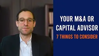 Your M&A or Capital Advisor - 7 Things To Consider