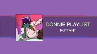 [rottmnt] Donnie playlist💜