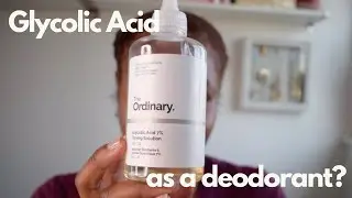 The Ordinary's Glycolic Acid -  A Natural  & Alcohol Free Deodorant That Works