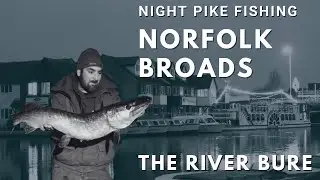 PIKE FISHING ON THE RIVER BURE, NORFOLK PIKE FISHING, NIGHTTIME PIKE FISHING