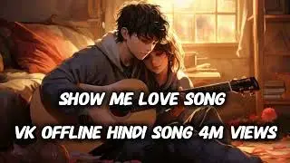 SHOW ME LOVE SONG || VK OFFLINE HINDI SONG 2025