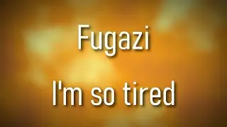 Fugazi - I'm so tired // lyrics