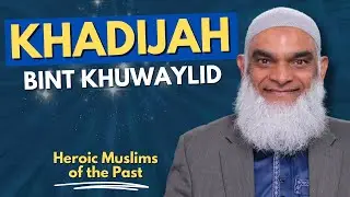 Khadijah Bint Khuwaylid | Heroic Muslims of the Past | Dr. Shabir Ally