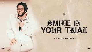 What The Trial Produces | Marlon Medina | Smile In Your Trial