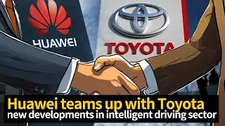 Отличные новости! Toyota и Huawei объединяются для производства автомобилей!