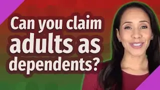 Can you claim adults as dependents?