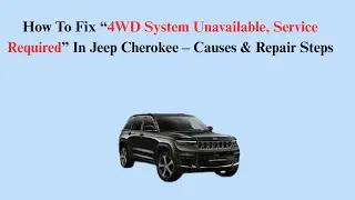 How To Fix &ldquo;4WD System Unavailable, Service Required&rdquo; In Jeep Cherokee &ndash; Causes & Repair Steps