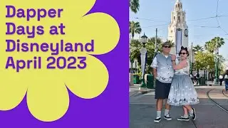 Dapper Days April '23 - dressing up, shopping, a Disneyland visit, & a bunch of music and dancing!
