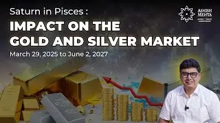 Saturn in Pisces: Impact on Gold and Silver Markets | Ashish Mehta