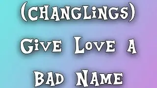(Changlings) Give Love a Bad Name [PMV]
