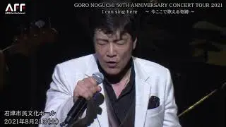 野口五郎　GORO NOGUCHI 50th ANNIVERSARY CONCERT TOUR 2021 　I can sing here ～今ここで歌える奇跡～