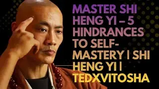 Master Shi Heng Yi &ndash; 5 hindrances to self mastery