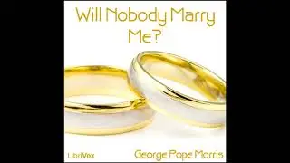 Will Nobody Marry Me? - George Pope Morris