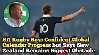 SA Rugby Boss Confident Global Calendar Progress but Says New Zealand Remains Biggest Obstacle