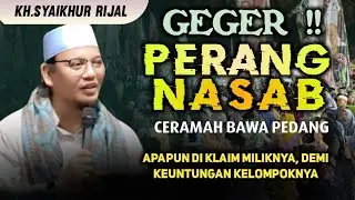 GEGER PERANG NASAB - CERAMAH BAWA PEDANG - APAPUN DI AKUI MILIKNYA - KH.SYAIKHUR RIJAL