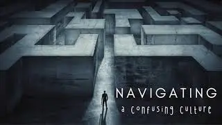 Navigating a Confusing Culture Sermon Series