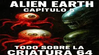  Alien Earth Cap&iacute;tulo 5 &ndash; La Criatura 64 Explicada 