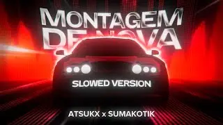 MONTAGEM DE NOVA (SLOWED) - ATSUKX, SUMAKOTIK