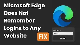 Microsoft Edge Does Not Remember Logins to Any Website FIX