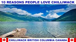 10 REASONS WHY PEOPLE LOVE CHILLIWACK BRITISH COLUMBIA CANADA