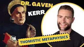 Gaven Kerr on Thomistic Metaphysics and Philosophy