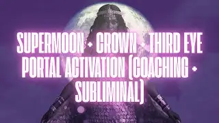 SUPERMOON CROWN + THIRD EYE PORTAL (COACHING + SUBLIMINAL ACTIVATION)