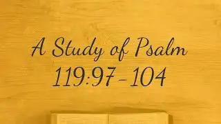 February 1, 2026 (PM) - A Study of Psalm 119:97-104