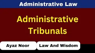 Administrative Tribunals || Administrative Law || Ayaz Noor