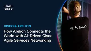 How Arelion Connects the World with AI-Driven Cisco Agile Services Networking