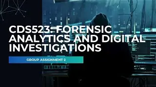 CDS523 FORENSIC ANALYTICS AND DIGITAL INVESTIGATIONS GROUP 1 ASSIGNMENT 2 VIDEO