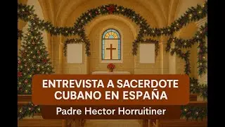 ENTREVISTA A SACERDOTE CUBANO EN ESPAÑA
