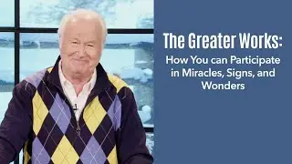 The Greater Works: How You can Participate in Miracles, Signs, and Wonders