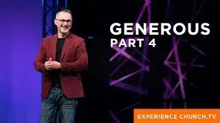 Experience Church.tv : Generous : Part 4