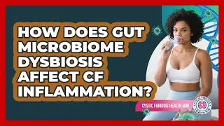 How Does Gut Microbiome Dysbiosis Affect CF Inflammation? - Cystic Fibrosis Health Hub