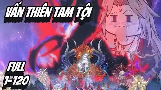 ( Tổng Hợp ) FULL Tập 1-120 | Vấn Thi&ecirc;n Tam Tội | 2K Sub